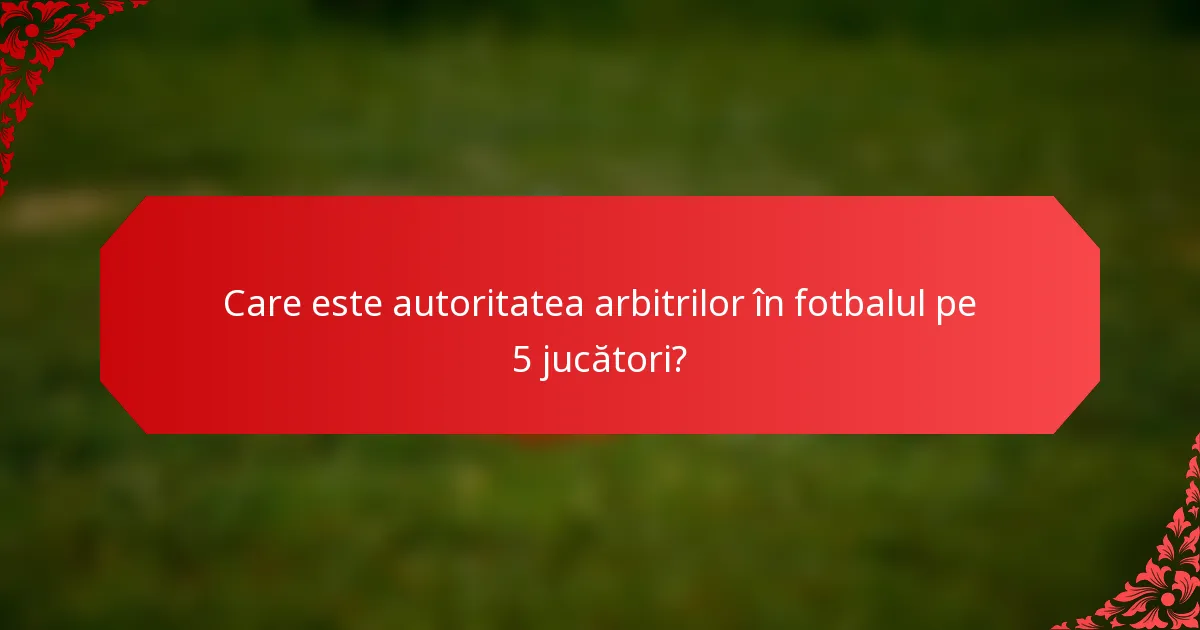 Care este autoritatea arbitrilor în fotbalul pe 5 jucători?