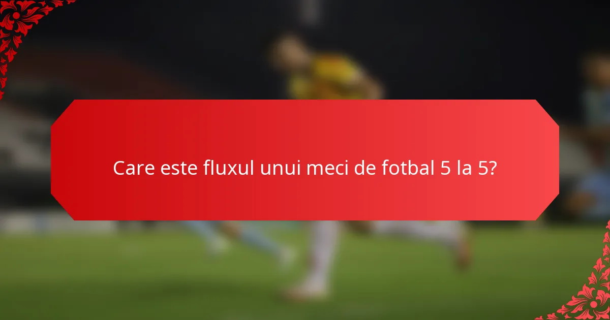 Care este fluxul unui meci de fotbal 5 la 5?