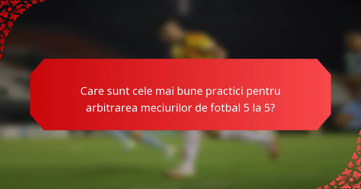 Care sunt cele mai bune practici pentru arbitrarea meciurilor de fotbal 5 la 5?