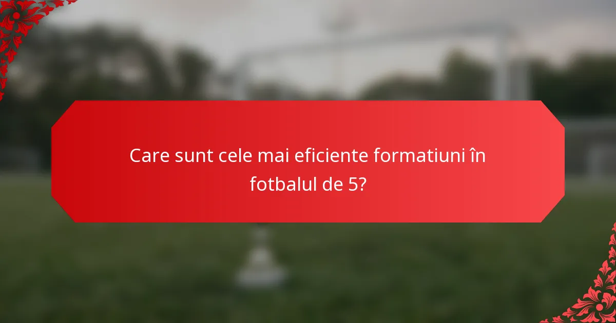 Care sunt cele mai eficiente formatiuni în fotbalul de 5?