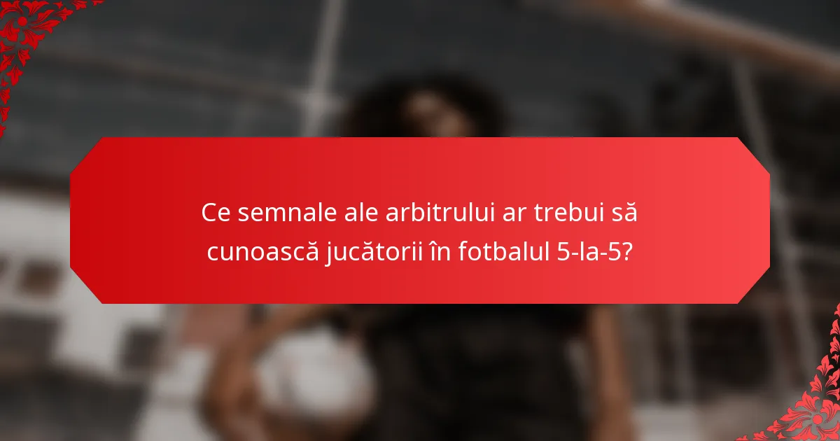 Ce semnale ale arbitrului ar trebui să cunoască jucătorii în fotbalul 5-la-5?