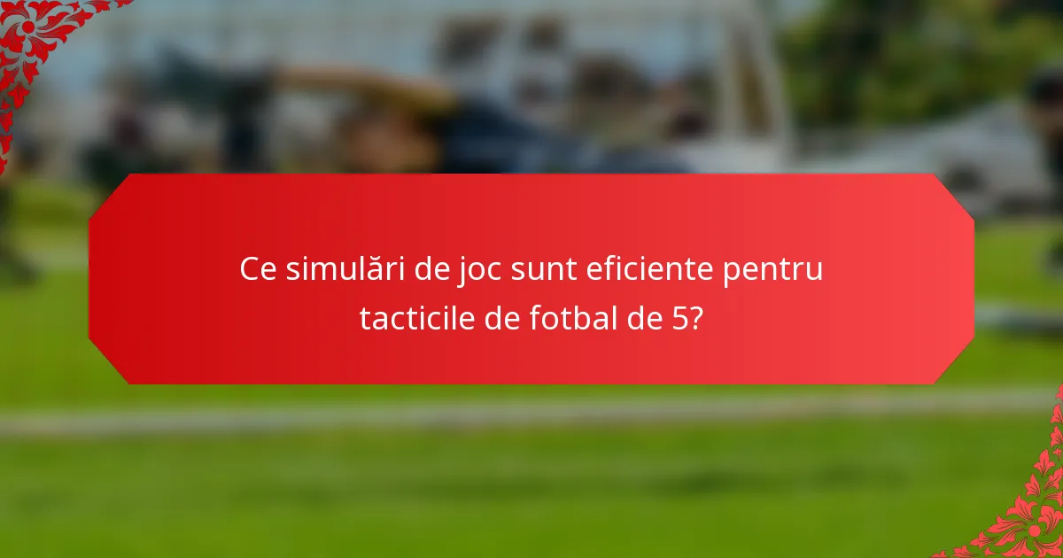 Ce simulări de joc sunt eficiente pentru tacticile de fotbal de 5?