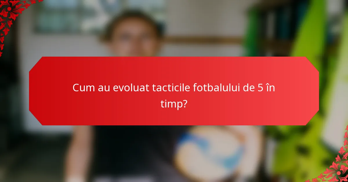Cum au evoluat tacticile fotbalului de 5 în timp?