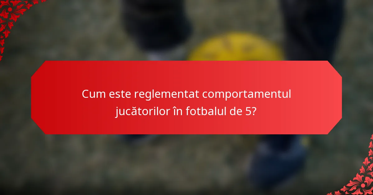 Cum este reglementat comportamentul jucătorilor în fotbalul de 5?