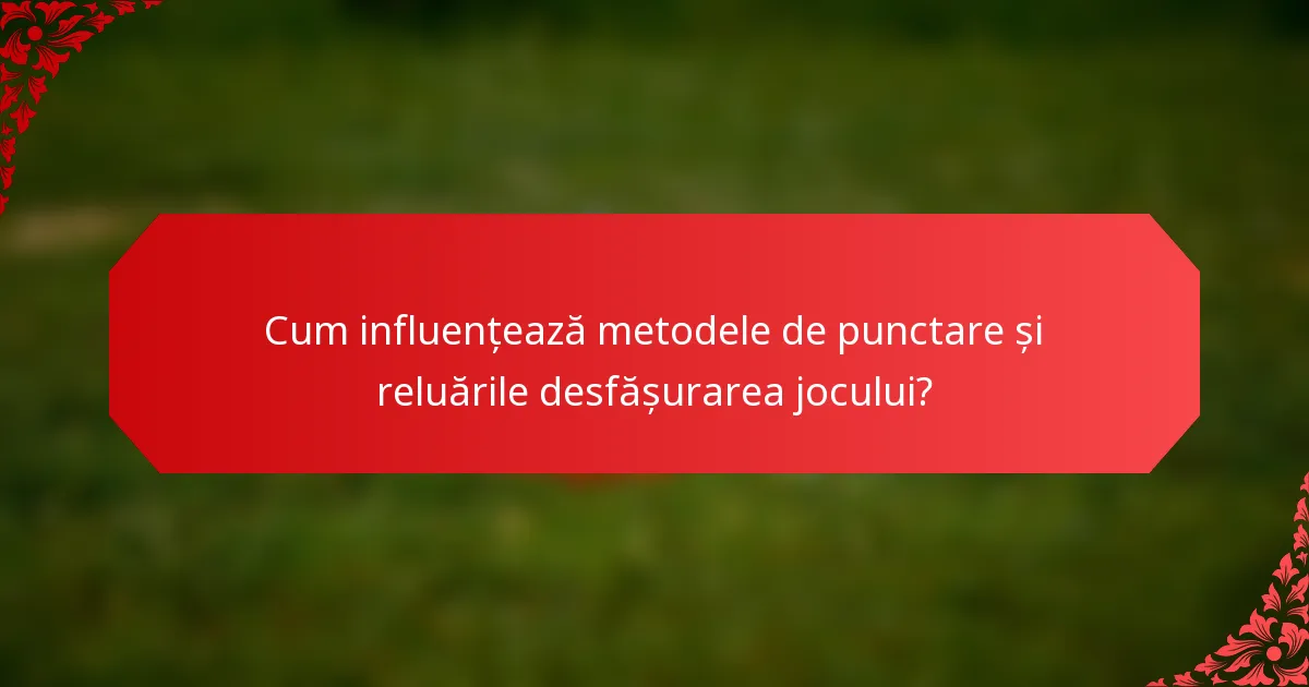 Cum influențează metodele de punctare și reluările desfășurarea jocului?