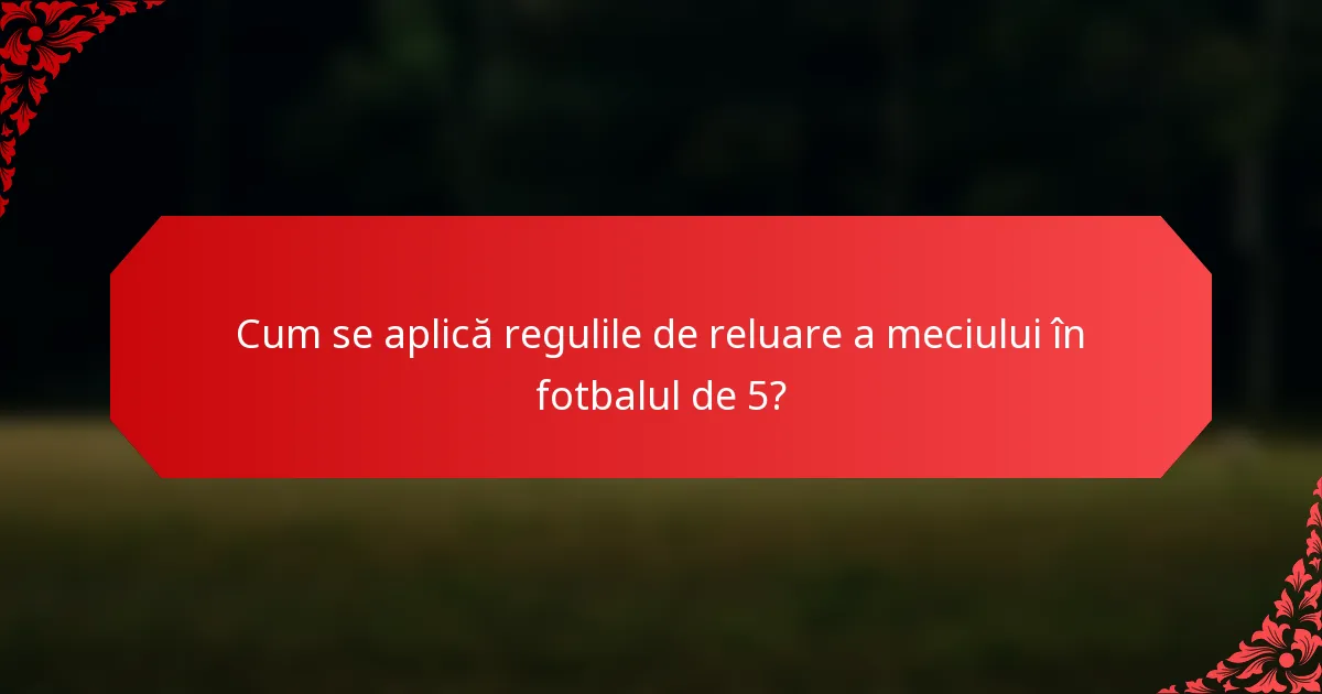 Cum se aplică regulile de reluare a meciului în fotbalul de 5?