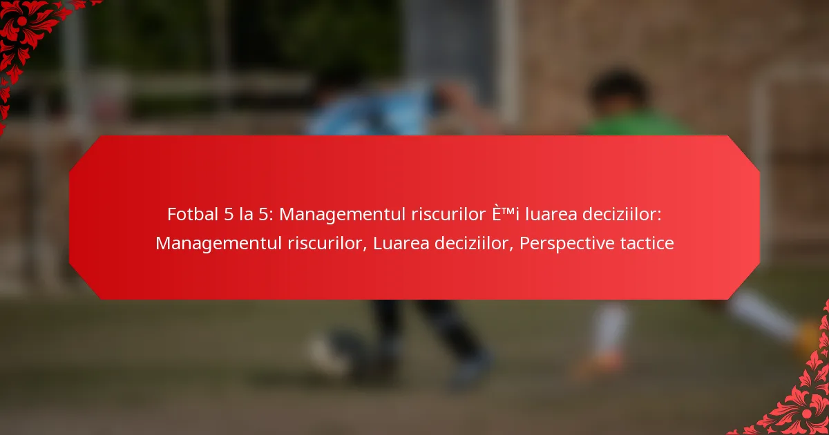 Fotbal 5 la 5: Managementul riscurilor și luarea deciziilor: Managementul riscurilor, Luarea deciziilor, Perspective tactice