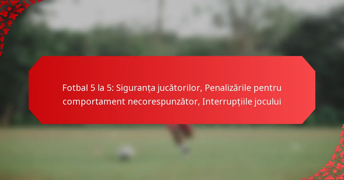 Fotbal 5 la 5: Siguranța jucătorilor, Penalizările pentru comportament necorespunzător, Interrupțiile jocului