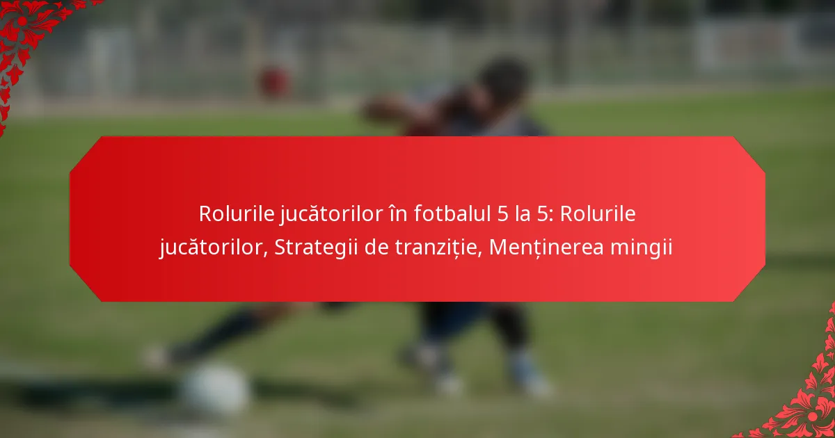Rolurile jucătorilor în fotbalul 5 la 5: Rolurile jucătorilor, Strategii de tranziție, Menținerea mingii